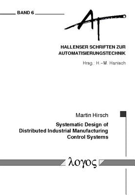 Systematic Design of Distributed Industrial Manufacturing Control Systems by Hirsch, Martin