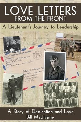 Love Letters from the Front: A Lieutenants Journey to Leadership by Macilvaine, Rod