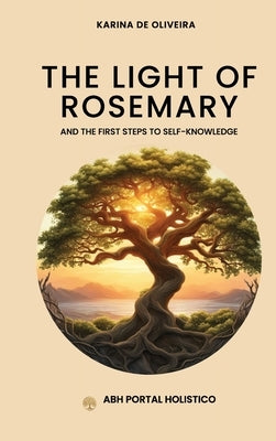 The Light Of Rosemary: The First Steps to Self-knowledge by Oliveira, Karina de