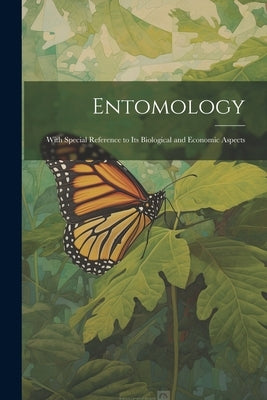 Entomology: With Special Reference to Its Biological and Economic Aspects by Anonymous