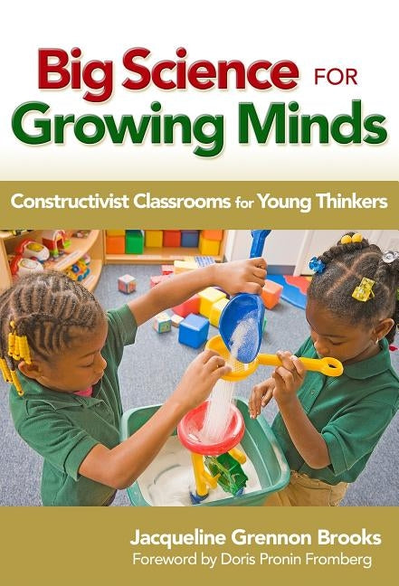 Big Science for Growing Minds: Constructivist Classrooms for Young Thinkers by Grennon Brooks, Jacqueline