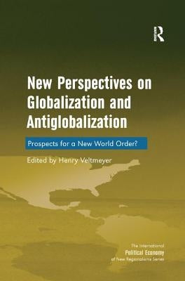 New Perspectives on Globalization and Antiglobalization: Prospects for a New World Order? by Veltmeyer, Henry