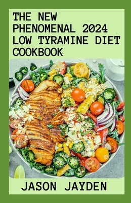 The New Phenomenal 2024 Lоw Tуrаmіnе Dіеt Cооkbооk: Nourishing Recipes With Outstand by Jayden, Jason