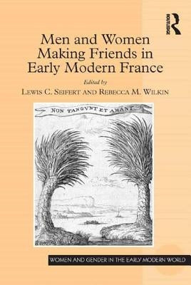 Men and Women Making Friends in Early Modern France by Seifert, Lewis C.