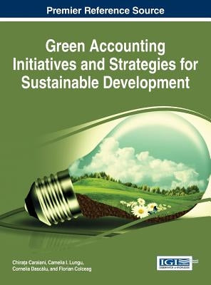Green Accounting Initiatives and Strategies for Sustainable Development by Caraiani, Chirața