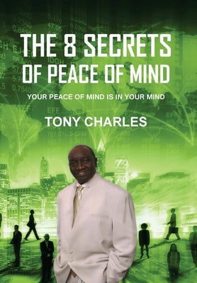 The 8 Secrets of Peace of Mind: Your Peace of Mind Is in Your Mind by Charles, Tony