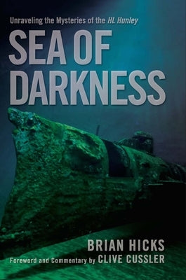 Sea of Darkness: Unraveling the Mysteries of the H.L. Hunley by Hicks, Brian