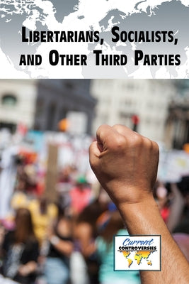 Libertarians, Socialists, and Other Third Parties by Heing, Bridey