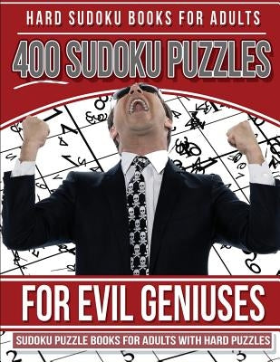 Hard Sudoku Books for Adults 400 Sudoku Puzzles for Evil Geniuses: Sudoku Puzzle Books for Adults with Hard Puzzles by Puzzles, Hard Sudoku