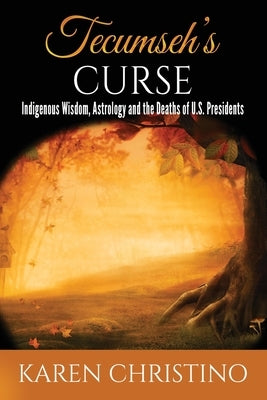 Tecumseh's Curse: Indigenous Wisdom, Astrology and the Deaths of U.S. Presidents by Christino, Karen