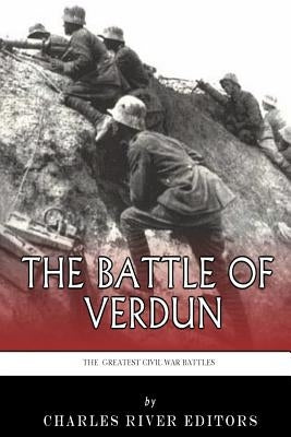 The Greatest Battles in History: The Battle of Verdun by Charles River