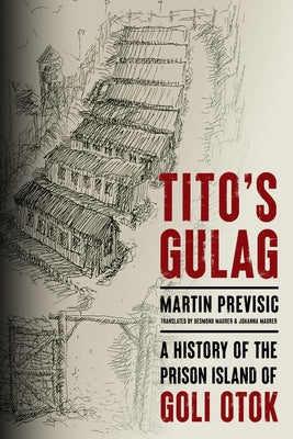 Tito's Gulag: A History of the Prison Island of Goli Otok by Previsic, Martin