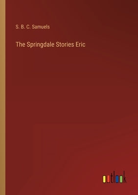 The Springdale Stories Eric by Samuels, S. B. C.