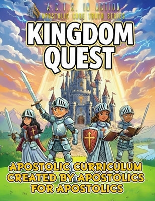 A.C.T.S. In Action - B1 - Kingdom Quest: Apostolic Core Truth Series Sunday School Curriculum by Fellowship, Worldwide Pentecostal