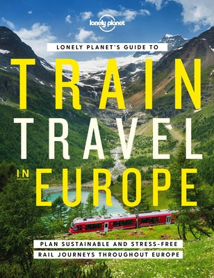Lonely Planet Lonely Planet's Guide to Train Travel in Europe 1 by Lonely Planet