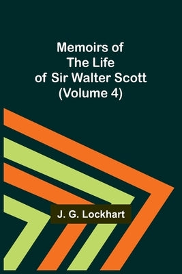 Memoirs of the Life of Sir Walter Scott (Volume 4) by Lockhart, J. G.