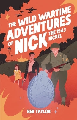 The Wild Wartime Adventures of Nick the 1943 Nickel by Taylor, Ben