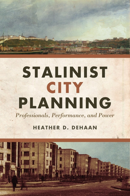 Stalinist City Planning: Professionals, Performance, and Power by DeHaan, Heather
