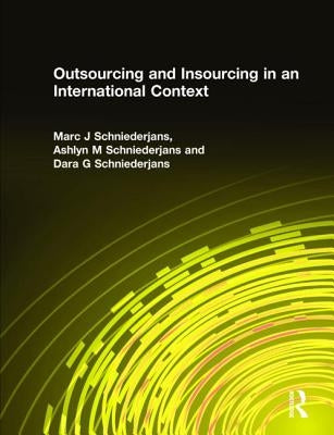 Outsourcing and Insourcing in an International Context by Schniederjans, Marc J.