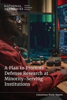 A Plan to Promote Defense Research at Minority-Serving Institutions by National Academies of Sciences Engineeri