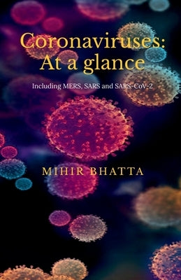Coronaviruses: At a glance: (Including MERS, SARS and SARS CoV-2) by Bhatta, Mihir