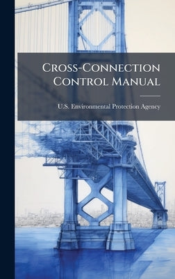 Cross-Connection Control Manual by U S Environmental Protection Agency