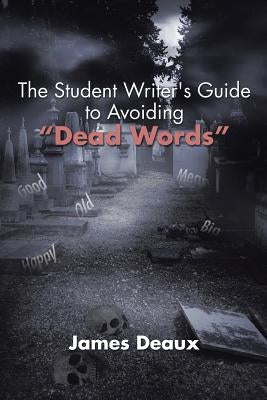 The Student Writer's Guide to Avoiding "Dead Words" by Deaux, James