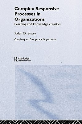 Complex Responsive Processes in Organizations: Learning and Knowledge Creation by Stacey, Ralph