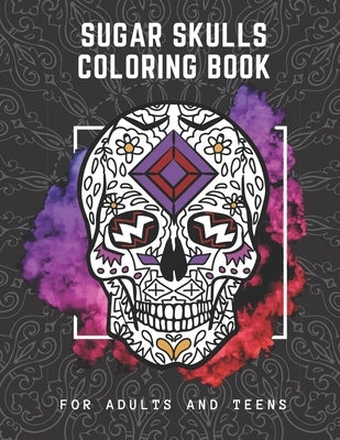 Sugar Skulls Coloring Book For Adults And Teens: Day Of The Dead Coloring Book: Anti-Stress and Relaxation Illustrations by Publisher, Happy Nzg Creative Family