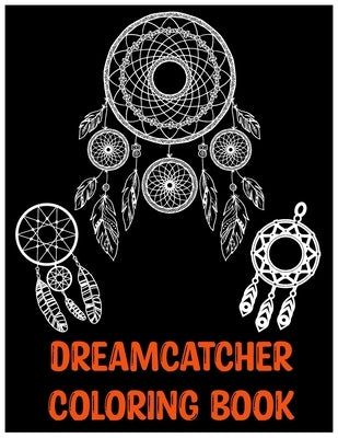 Dreamcatcher Coloring Book: An Adult Coloring Book of 25 Beautiful Native American Dream Catcher by Designs, Dream Catcher