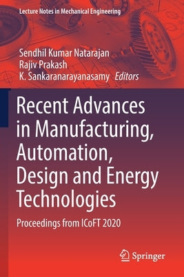 Recent Advances in Manufacturing, Automation, Design and Energy Technologies: Proceedings from Icoft 2020 by Natarajan, Sendhil Kumar