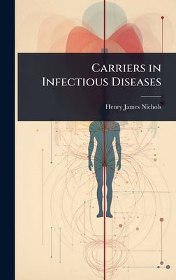 Carriers in Infectious Diseases by Nichols, Henry James