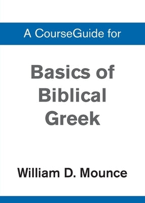 Basics of Biblical Greek Grammar by Mounce, William D.