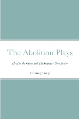 The Abolition Plays: Head in the Game and The Intimacy Coach by Gage, Carolyn