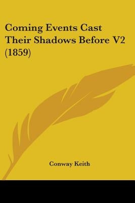 Coming Events Cast Their Shadows Before V2 (1859) by Keith, Conway