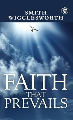 Faith That Prevails by Wigglesworth, Smith