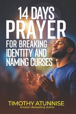 14 Days Prayer for Breaking Identity & Naming Curses by Atunnise, Timothy