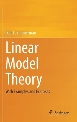 Linear Model Theory: With Examples and Exercises by Zimmerman, Dale L.