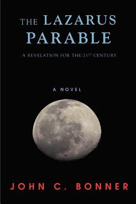 The Lazarus Parable: A Revelation for the 21st Century by Bonner, John C.