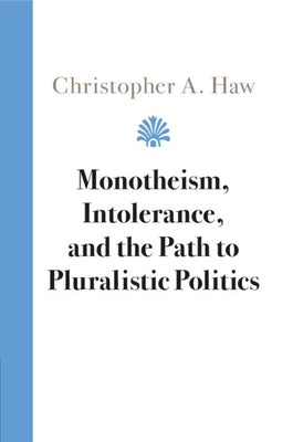 Monotheism, Intolerance, and the Path to Pluralistic Politics by Haw, Christopher A.