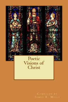 Poetic Visions of Christ by Mills, James R.