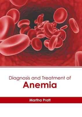 Diagnosis and Treatment of Anemia by Pratt, Martha
