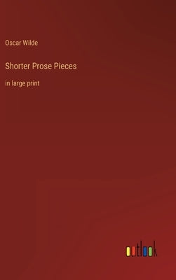 Shorter Prose Pieces: in large print by Wilde, Oscar
