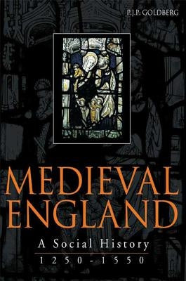 Medieval England: A Social History 1250-1550 by Goldberg, P. J. P.