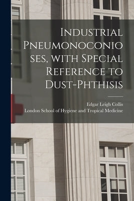 Industrial Pneumonoconioses, With Special Reference to Dust-phthisis [electronic Resource] by Collis, Edgar Leigh