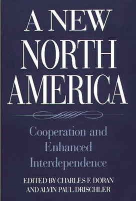 A New North America: Cooperation and Enhanced Interdependence by Doran, Charles F.
