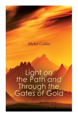 Light on the Path and Through the Gates of Gold: The Study of the Spiritual & Occult by Collins, Mabel