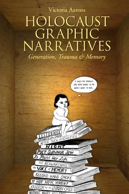 Holocaust Graphic Narratives: Generation, Trauma, and Memory by Aarons, Victoria