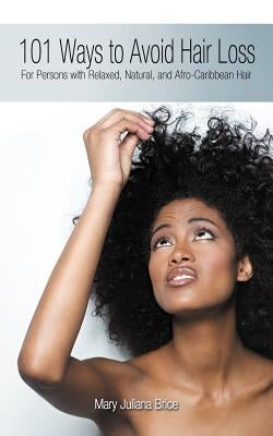 101 Ways to Avoid Hair Loss: For Persons with Relaxed, Natural, and Afro-Caribbean Hair by Brice, Mary Juliana