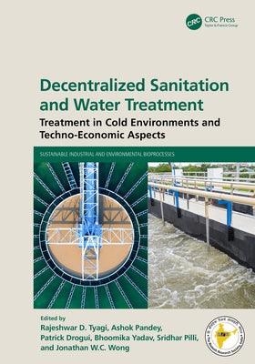 Decentralized Sanitation and Water Treatment: Treatment in Cold Environments and Techno-Economic Aspects by Tyagi, Rajeshwar D.